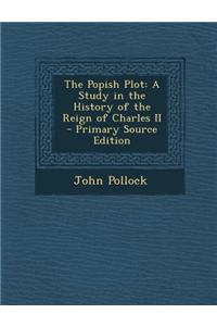The Popish Plot: A Study in the History of the Reign of Charles II - Primary Source Edition