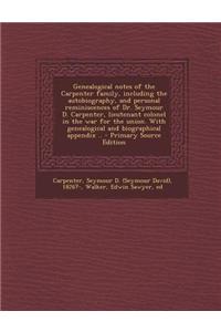 Genealogical Notes of the Carpenter Family, Including the Autobiography, and Personal Reminiscences of Dr. Seymour D. Carpenter, Lieutenant Colonel in