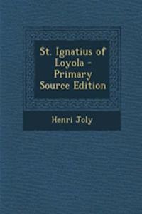 St. Ignatius of Loyola - Primary Source Edition