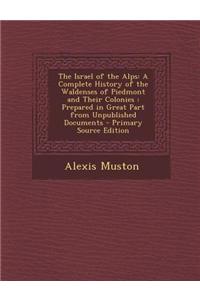 The Israel of the Alps: A Complete History of the Waldenses of Piedmont and Their Colonies: Prepared in Great Part from Unpublished Documents