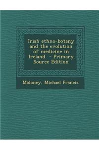 Irish Ethno-Botany and the Evolution of Medicine in Ireland