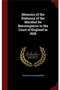 Memoirs of the Embassy of the Marshal de Bassompierre to the Court of England in 1626