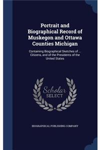 Portrait and Biographical Record of Muskegon and Ottawa Counties Michigan