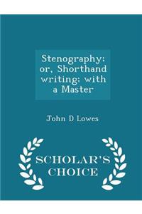 Stenography; Or, Shorthand Writing; With a Master - Scholar's Choice Edition