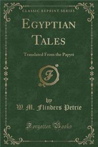 Egyptian Tales: Translated from the Papyri (Classic Reprint)
