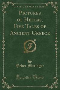 Pictures of Hellas, Five Tales of Ancient Greece (Classic Reprint)