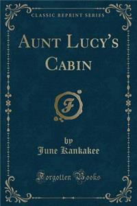 Aunt Lucy's Cabin (Classic Reprint)