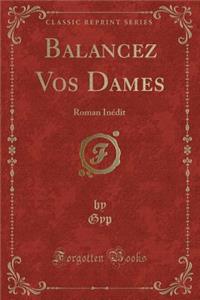 Balancez Vos Dames: Roman Inï¿½dit (Classic Reprint)