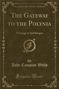 The Gateway to the Polynia: A Voyage to Spitzbergen (Classic Reprint)