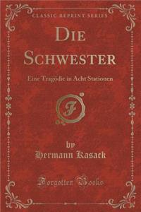 Die Schwester: Eine TragÃ¶die in Acht Stationen (Classic Reprint)