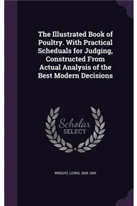 Illustrated Book of Poultry. With Practical Scheduals for Judging, Constructed From Actual Analysis of the Best Modern Decisions
