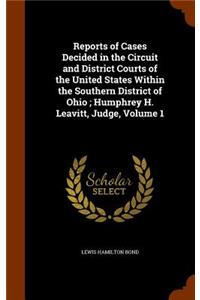 Reports of Cases Decided in the Circuit and District Courts of the United States Within the Southern District of Ohio; Humphrey H. Leavitt, Judge, Volume 1