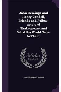 John Heminge and Henry Condell, Friends and Fellow-actors of Shakespeare, and What the World Owes to Them;