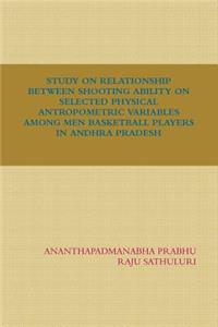 Study on Relationship Between Shooting Ability on Selected Physical Antropometric Variables Among Men Basketball Players in Andhra Pradesh