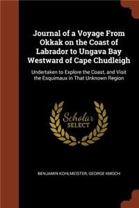 Journal of a Voyage from Okkak on the Coast of Labrador to Ungava Bay Westward of Cape Chudleigh