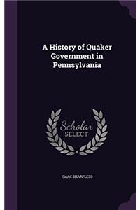A HISTORY OF QUAKER GOVERNMENT IN PENNSY