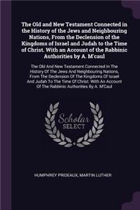 Old and New Testament Connected in the History of the Jews and Neighbouring Nations, From the Declension of the Kingdoms of Israel and Judah to the Time of Christ. With an Account of the Rabbinic Authorities by A. M'caul