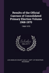 Results of the Official Canvass of Consolidated Primary Election Volume 1968-1970
