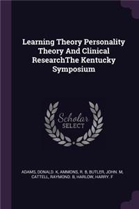 Learning Theory Personality Theory and Clinical Researchthe Kentucky Symposium