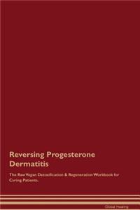 Reversing Progesterone Dermatitis The Raw Vegan Detoxification & Regeneration Workbook for Curing Patients