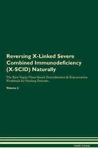Reversing X-Linked Severe Combined Immunodeficiency (X-Scid): Naturally the Raw Vegan Plant-Based Detoxification & Regeneration Workbook for Healing Patients. Volume 2