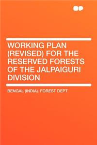 Working Plan (Revised) for the Reserved Forests of the Jalpaiguri Division