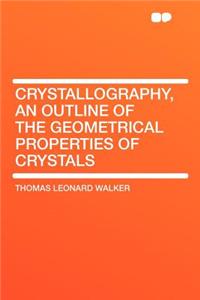 Crystallography, an Outline of the Geometrical Properties of Crystals