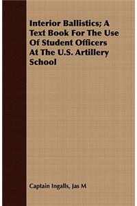 Interior Ballistics; A Text Book for the Use of Student Officers at the U.S. Artillery School