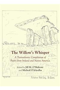 The Willowâ (Tm)S Whisper: A Transatlantic Compilation of Poetry from Ireland and Native America