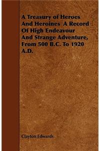 A Treasury of Heroes and Heroines a Record of High Endeavour and Strange Adventure, from 500 B.C. to 1920 A.D.