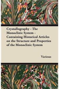 Crystallography - The Monoclinic System - Containing Historical Articles on the Structure and Properties of the Monoclinic System