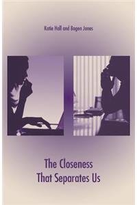 Closeness That Separates Us