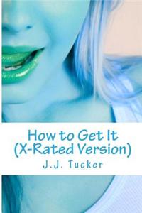How to Get It (The X-Rated Version)