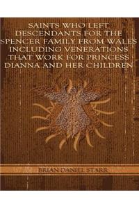 Saints Who Left Descendents For the Spencer Family From Wales Including Venerations That Work for Princess Dianna and Her Children