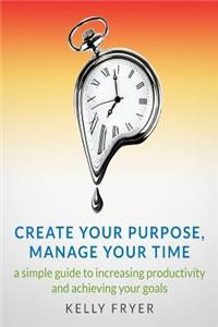 Create Your Purpose, Manage Your Time
