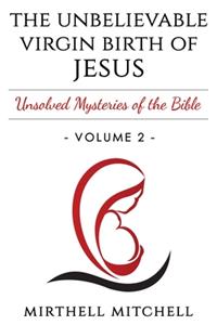 Unbelievable Virgin Birth of Baby Jesus: Unsolved Mysteries of the Bible Book 2