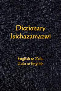 Dictionary: English to Zulu, Zulu to English: Isichazamazwi: English to Zulu, Zulu to English
