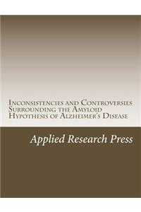 Inconsistencies and Controversies Surrounding the Amyloid Hypothesis of Alzheimer's Disease