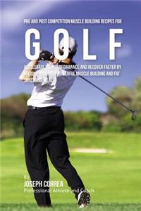 Pre and Post Competition Muscle Building Recipes for Golf