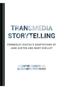 Transmedia Storytelling: Pemberley Digitalâ (Tm)S Adaptations of Jane Austen and Mary Shelley