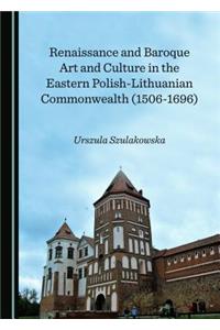 Renaissance and Baroque Art and Culture in the Eastern Polish-Lithuanian Commonwealth (1506-1696)