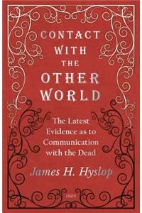 Contact with the Other World - The Latest Evidence as to Communication with the Dead