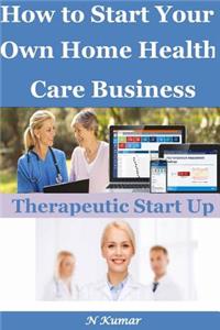 How to Start Your Own Home Health Care Business