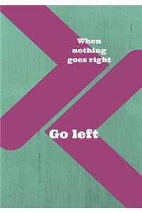 When Nothing Goes Right Go Left
