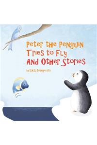 Peter the Penguin Tries to Fly And Other Stories