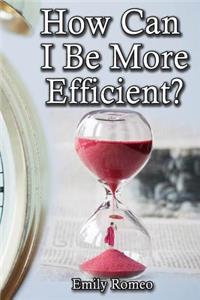 How Can I Be More Efficient?