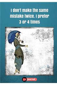 I Don't Make The Same Mistake Twice. I Prefer 3 Or 4 Times