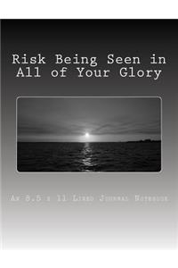 Risk Being Seen in All of Your Glory