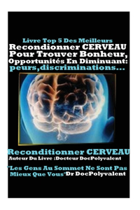 Reconditionner Cerveau Pour Trouver Bonheur Opportunites En Diminuant Peurs..