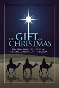The Gift of Christmas: Heartwarming Reflections on the Meaning of the Season